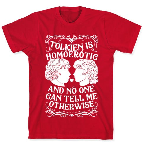 Tolkien is Homoerotic and No One Can Tell Me Otherwise T-Shirt
