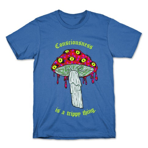 Consciousness Is A Trippy Thing  T-Shirt