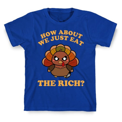 How About We Just Eat The Rich? (Turkey) T-Shirt