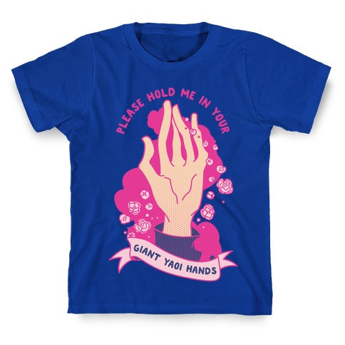 Please Hold Me in Your Giant Yaoi Hands T-Shirt