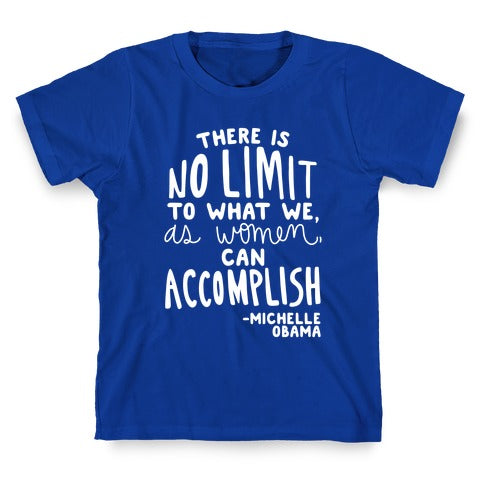 "There is no limit to what we, as women, can accomplish." -Michelle Obama T-Shirt