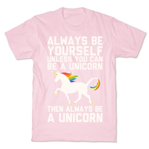 Always Be Yourself, Unless You Can Be A Unicorn T-Shirt