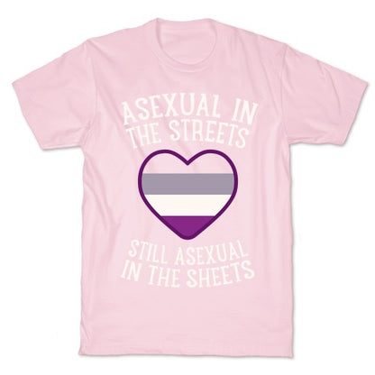 Asexual In The Streets, Still Asexual In The Sheets T-Shirt
