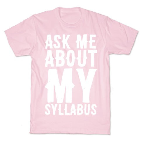 Ask Me About My Syllabus  T-Shirt