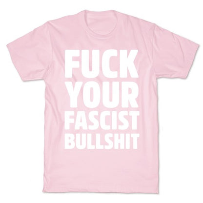 Fuck Your Fascist Bullshit T-Shirt