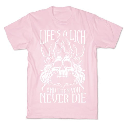Life's a Lich, And Then You Never Die T-Shirt