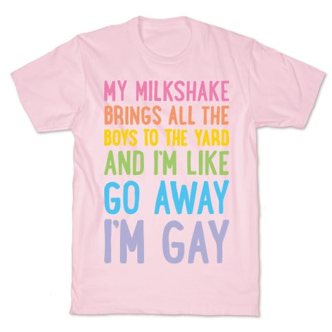 My Milkshake Brings All The Boys To The Yard And I'm Like Go Away I'm Gay T-Shirt