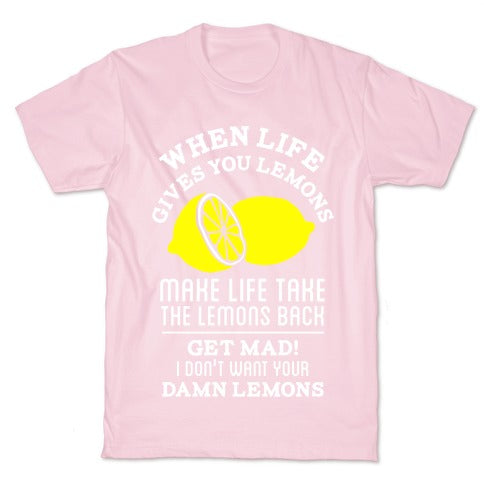 When Life Gives You Lemons Make Life Take the Lemons Back T-Shirt