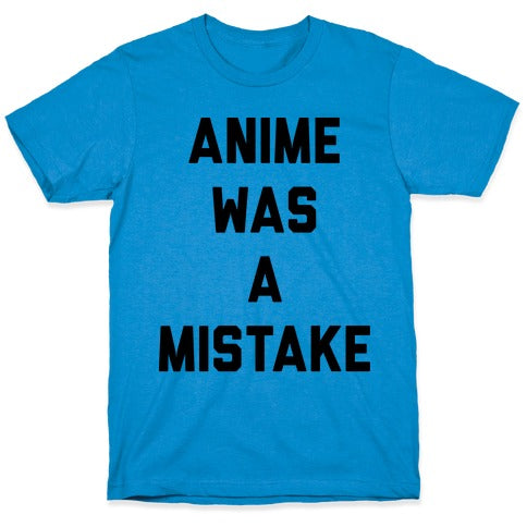 Anime Was A Mistake T-Shirt