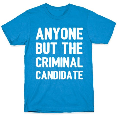 Anyone But The Criminal Candidate T-Shirt