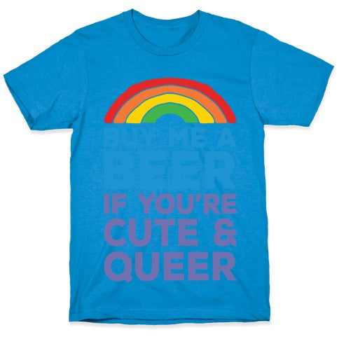 Buy Me A Beer If You're Cute & Queer T-Shirt