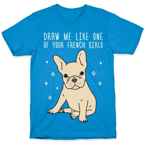 Draw Me Like One Of Your French Girls Bulldog T-Shirt