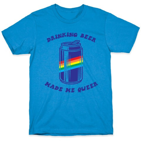 Drinking Beer Made Me Queer T-Shirt