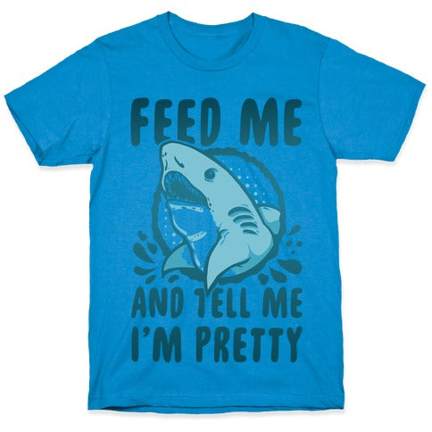 Feed Me and tell Me I'm Pretty Shark T-Shirt