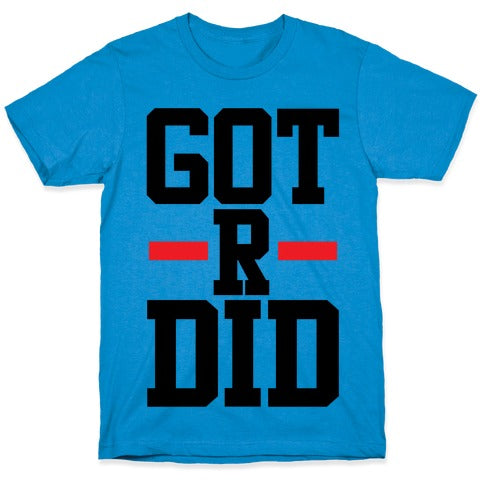 Got R Did T-Shirt