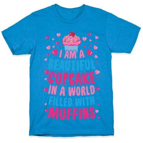 I Am A Beautiful Cupcake In A World Filled With Muffins T-Shirt