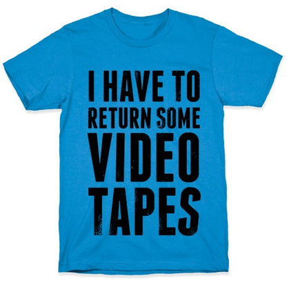 I Have To Return Some Video Tapes T-Shirt