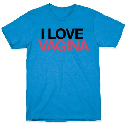  I LOVE VAGINA T-Shirt