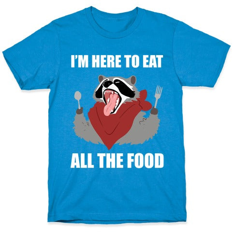 I'm Here To Eat All The Food T-Shirt