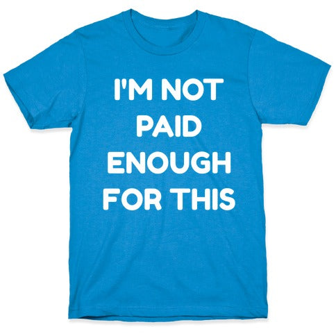 I'm Not Paid Enough for This T-Shirt