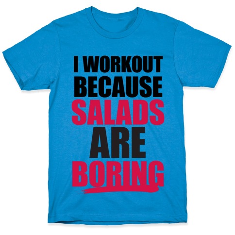 I Workout Because Salads Are Boring T-Shirt