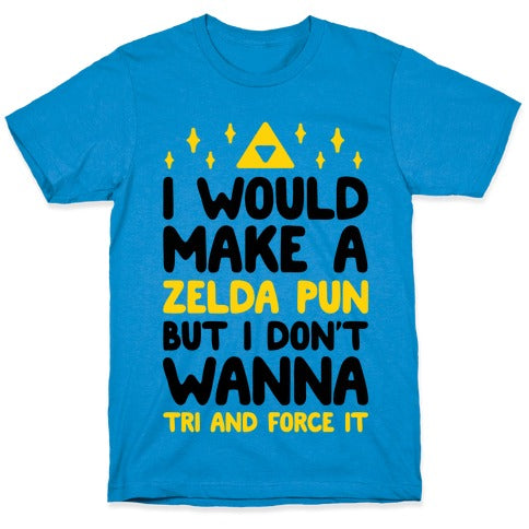 I Would Make A Zelda Pun But I Don't Wanna Tri And Force It T-Shirt