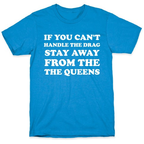 If You Can't Handle The Drag, Stay Away From The Queens T-Shirt