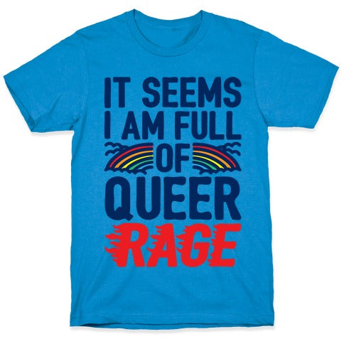It Seems I Am Full of Queer Rage T-Shirt