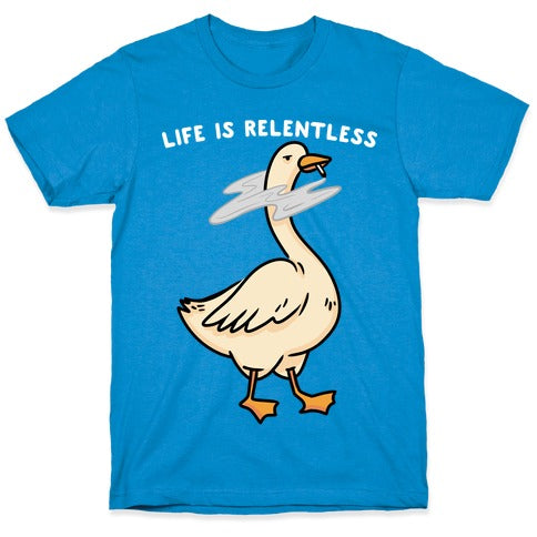 Life Is Relentless Goose T-Shirt