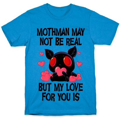 Mothman May Not Be Real, But My Love For You Is T-Shirt