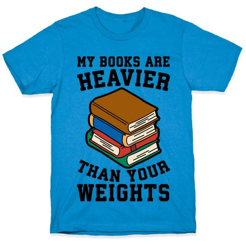 My Books Are Heavier Than Your Weights T-Shirt
