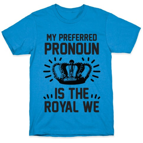 My Preferred Pronoun Is The Royal We T-Shirt