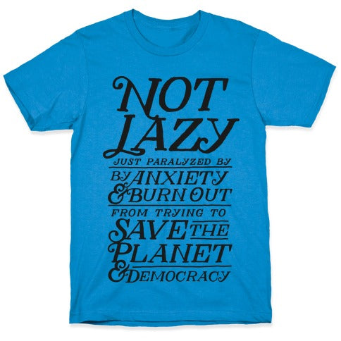 Paralyzed by Anxiety, Burn Out, Saving the Planet & Democracy T-Shirt