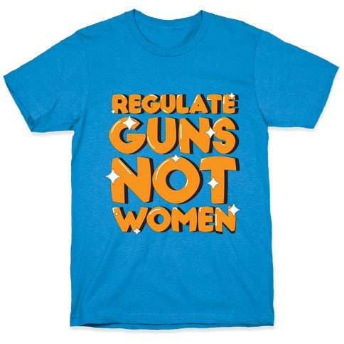 Regulate Guns, Not Women T-Shirt