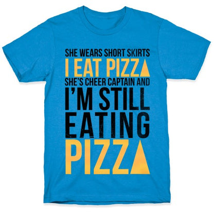 She Wears Short Skirts, I Eat Pizza T-Shirt