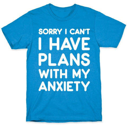 Sorry I Can't I Have Plans With My Anxiety T-Shirt