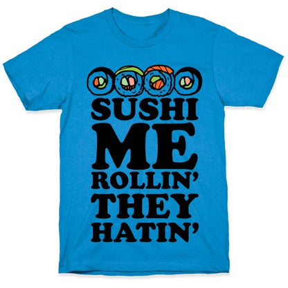 Sushi Me Rollin They Hatin T-Shirt