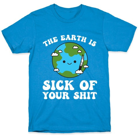 The Earth Is Sick Of Your Shit  T-Shirt