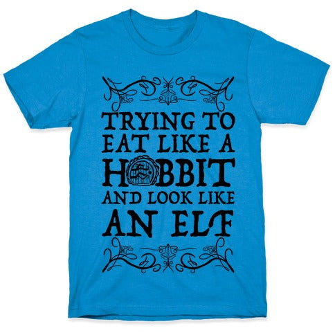 Trying To Eat Like a Hobbit and Look Like an Elf T-Shirt