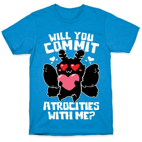 Will You Commit Atrocities With Me? T-Shirt