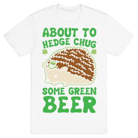 About To Hedge Chug Some Green Beer Hedgehog St. Patrick's Day Parody White Print T-Shirt