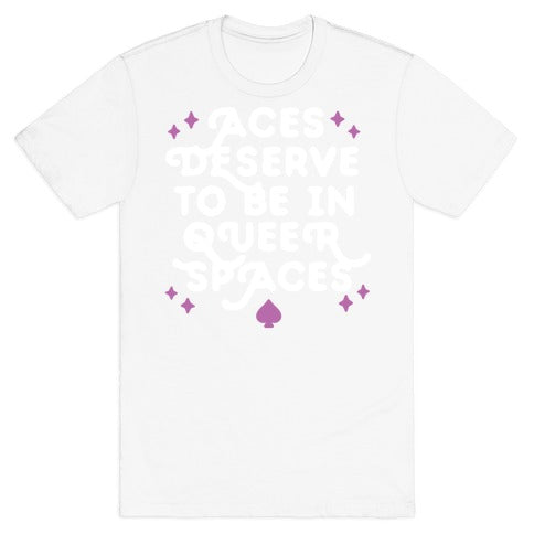 Aces Deserve To Be In Queer Spaces T-Shirt