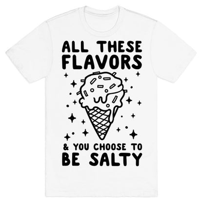 All These Flavors And You Choose To Be Salty T-Shirt