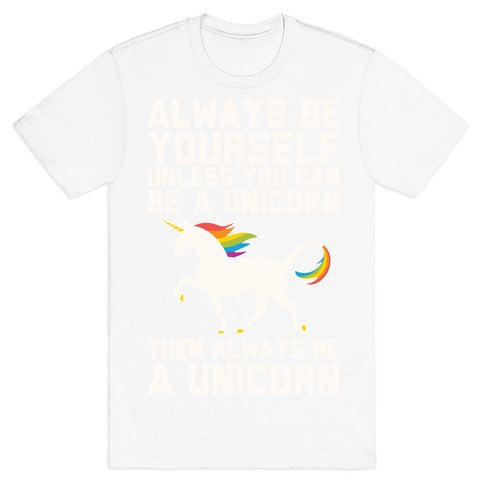 Always Be Yourself, Unless You Can Be A Unicorn T-Shirt