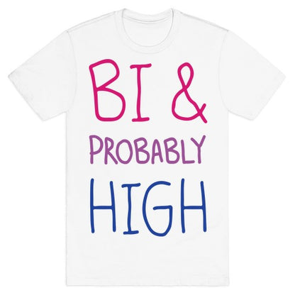 Bi And Probably High T-Shirt