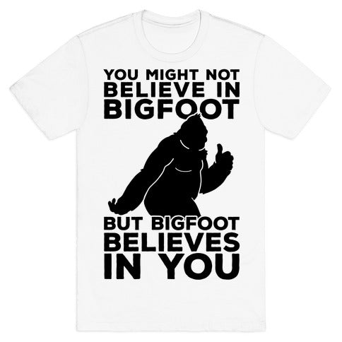 Bigfoot Believes In You T-Shirt