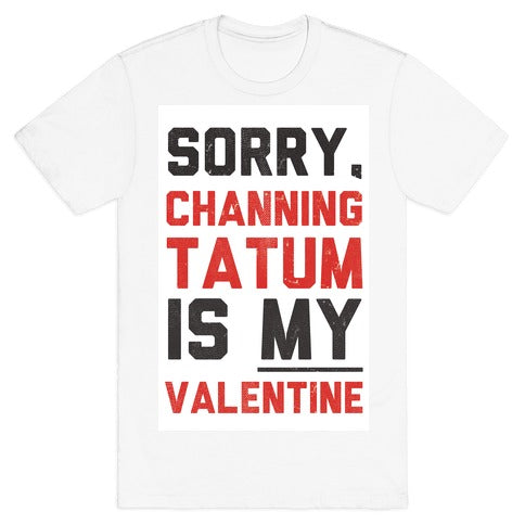 Channing Tatum is my Valentine T-Shirt