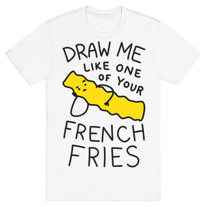 Draw Me Like One Of Your French Fries T-Shirt