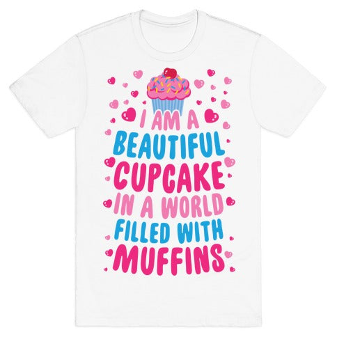 I Am A Beautiful Cupcake In A World Filled With Muffins T-Shirt