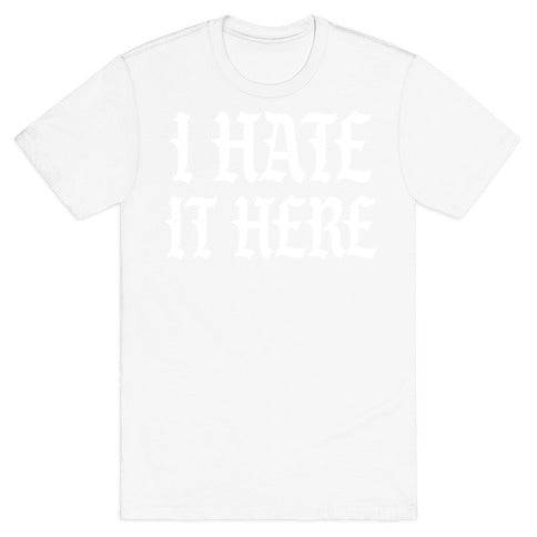I Hate It Here T-Shirt